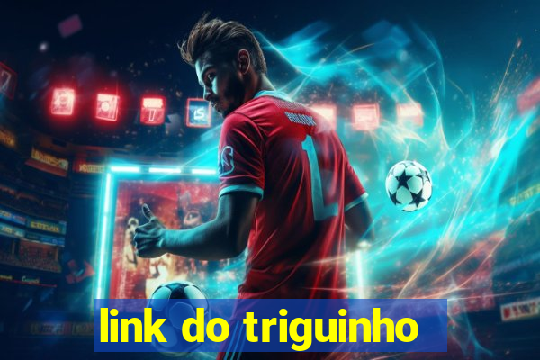 link do triguinho
